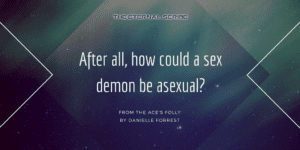 After all, how could a sex demon be asexual?